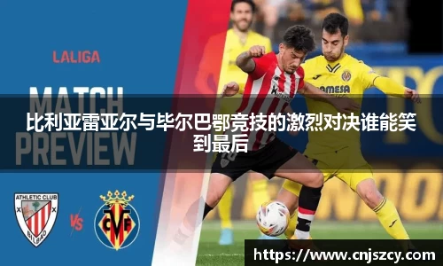 比利亚雷亚尔与毕尔巴鄂竞技的激烈对决谁能笑到最后